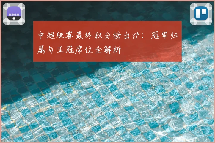 中超联赛最终积分榜出炉:冠军归属与亚冠席位全解析